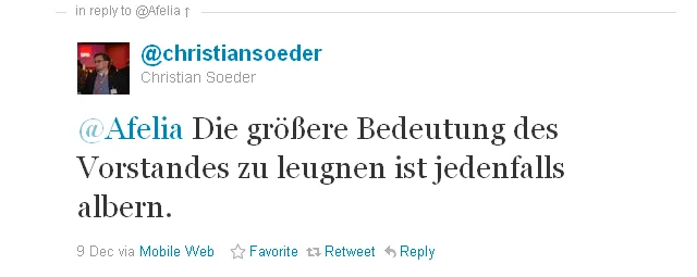 https://twitter.com/#!/christiansoeder/statuses/145192136621568000 Antwort von Christan Soeder: @Afelia Die größere Bedeutung des Vorstandes zu leugnen ist jedenfalls albern.